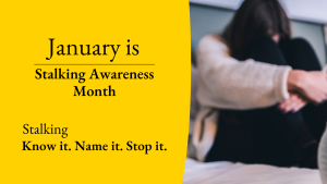 A person is in distress with their head on their knees. Text reads, "January is Stalking Awareness Month. Stalking: Know it. Name it. Stop it." Image colors are sunburst yellow and black.